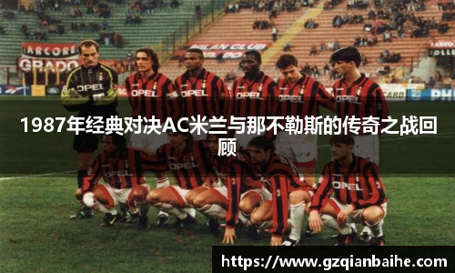 1987年经典对决AC米兰与那不勒斯的传奇之战回顾